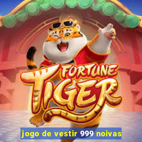 jogo de vestir 999 noivas